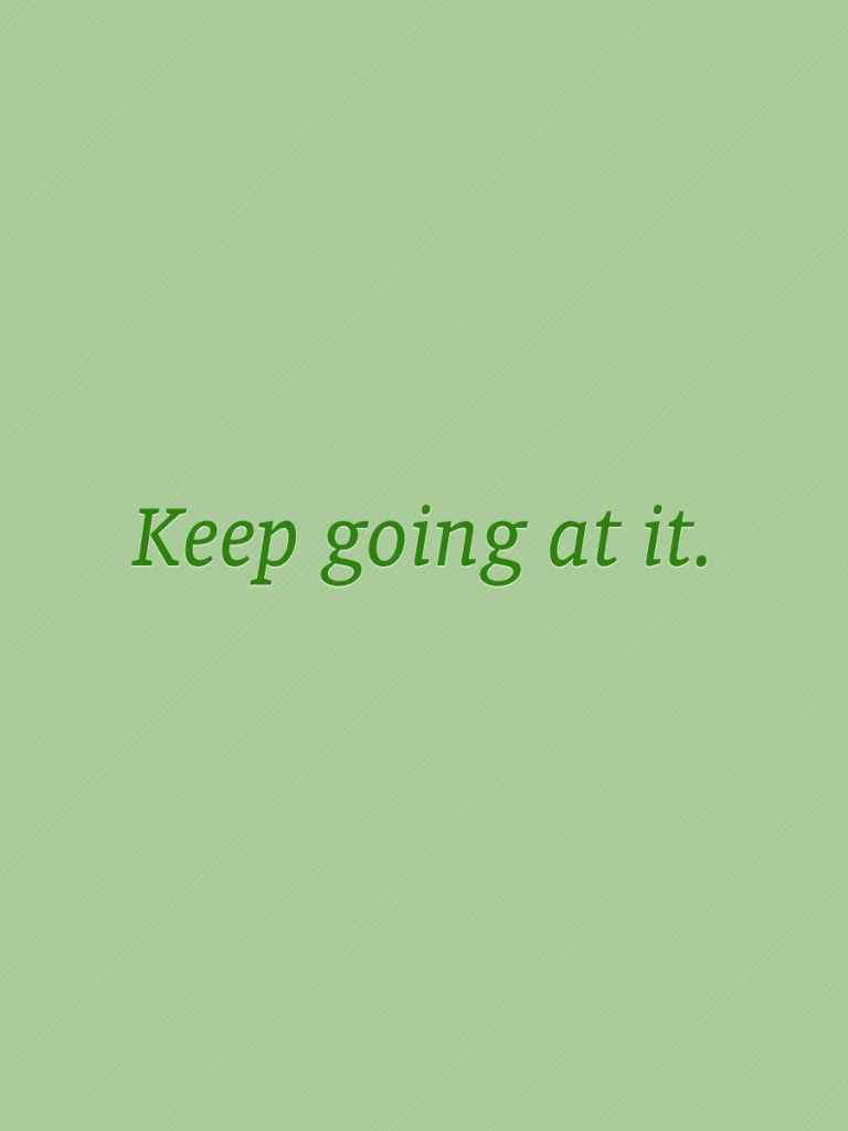 Keep Going at it Wallpaper 820